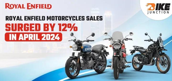 Royal Enfield Motorcycles Sales Surged by 12% in April 2024