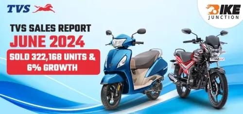 TVS Sales Report June 2024: Sold 322,168 Units & 6% Growth