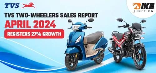 TVS Two-Wheelers Sales Report April 2024: Registers 27% Growth 